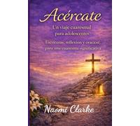 Acércate: Un viaje cuaresmal para adolescentes: Escritura, reflexión y oración para una Cuaresma significativa