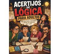 Acertijos de Lógica para Adultos: 142 retos fáciles, intermedios y difíciles con soluciones paso a paso. Pon a prueba tu mente y mejora tu capacidad deductiva.