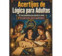 Acertijos de Lógica para Adultos: 45 retos desafiantes para ejercitar la mente - pon a prueba tu mente y mejora tu capacidad deductiva