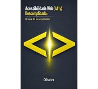 Acessibilidade Web (A11y) Descomplicada: O Guia do Desenvolvedor: Domine a WCAG 2.1, Crie Sites Inclusivos com HTML Semântico e Blinde sua Empresa contra a Lei Brasileira de Inclusão (LBI)