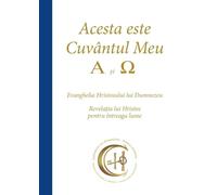 Acesta este Cuvântul Meu - A si ¿: Evanghelia Hristosului lui Dumnezeu - Revela¿ia lui Hristos pentru întreaga lume