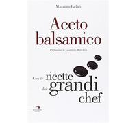 Aceto balsamico. Con le ricette dei grandi chef - Gelati Massimo