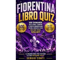 ACF Fiorentina Libro Quiz: 500 Domande a risposta multipla sulla Storia dei Viola, dai Campioni Leggendari come Antognoni e Batistuta alle Partite ... - con risposte esatte dopo ogni blocco