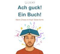 Ach guck! Ein Buch!: Wenn Chaos im Kopf Sätze formt.