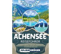 ACHENSEE REISEFÜHRER 2026-2027: Entdecken Sie den Achensee, Pertisau, Maurach, Achenkirch, das Karwendelgebirge und den Rofan - mit ... Kulinarik, Geheimtipps und Reiserouten