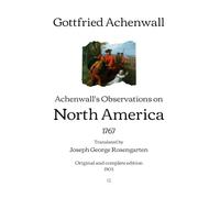 Achenwall's Observations on North America: 1767 - Translated by Joseph George Rosengarten | Original and complete edition (1903)