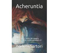 Acheruntia: Postfazione: L'ombra del vampiro. Dracula di Bram Stoker, paradigma di due secoli