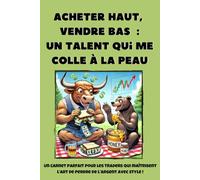 Acheter haut, vendre bas : un talent qui me colle à la peau: Carnet de notes pour traders - 6 x 9 pouces, 100 pages, lignes fines
