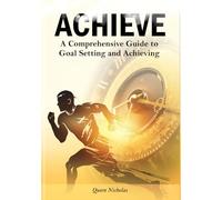 Achieve: A Comprehensive Guide to Goal Setting and Achieving