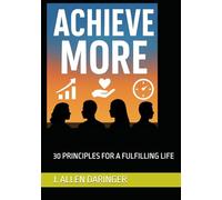 ACHIEVE MORE: 30 PRINCIPLES FOR A FULFILLING LIFE