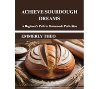 Achieve Sourdough Dreams: A Beginner’s Path to Homemade Perfection