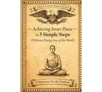 Achieving Inner Peace in 5 Simple Steps (Without Doing Any of the Work): A Ridiculously Serious Guide - A Humorous Novelty Notebook