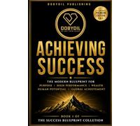 Achieving Success: The Modern Blueprint for Purpose, High Performance, Wealth, Human Potential and Global Achievement