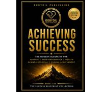 Achieving Success: The Modern Blueprint for Purpose, High Performance, Wealth, Human Potential and Global Achievement
