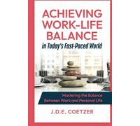 Achieving Work-Life Balance in Today's Fast-Paced World: Mastering the Balance Between Work and Personal Life