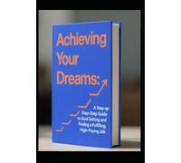 Achieving Your Dreams: How Ladies Get there Dream High-Payin Job: A Step-by-Step Guide to Goal Setting and Finding a Fulfilling, High-Paying Job