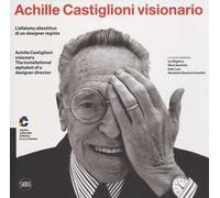 Achille Castiglioni visionario. L'alfabeto allestitivo di un designer regista-Achille Castiglioni visionary. The installational alphabet of a designer director. Ediz. a colori