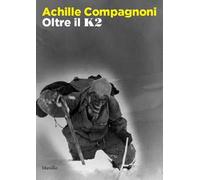 Achille Compagnoni. Oltre il K2. Ediz. illustrata