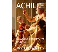 ACHILLE: IL CANTO DELL'IMMORTALITÀ SPEZZATA