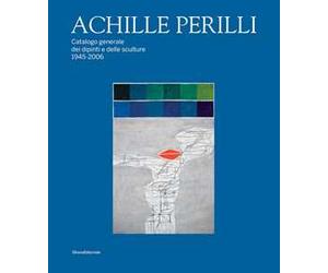 Achille Perilli. Catalogo generale dei dipinti e delle sculture (1945-2016). Ediz. illustrata