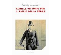 Achille Vittorio Pini. Il figlio della terra