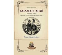 Ἀχιλλέως Ἀρχή Achilléōs Arkhḗ: The Trojan War for Learners of Classical Greek