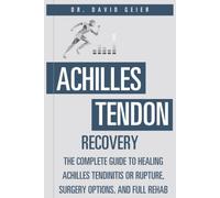 Achilles Tendon Recovery: The Complete Guide to Healing Achilles Tendinitis or Rupture, Surgery Options, and Full Rehab