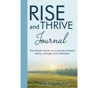 Rise and Thrive Journal: Rise above cancer on a journey towards clarity, strength and fulfillment
