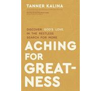 Aching for Greatness: Discover God's Love in the Restless Search for More