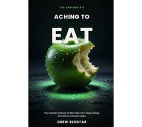 Aching to Eat: The Honest Science of Why We Can't Stop Eating, and What Actually Helps