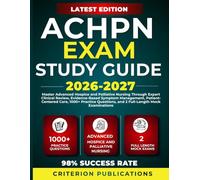 ACHPN EXAM STUDY GUIDE 2026-2027: Master Advanced Hospice and Palliative Nursing Through Expert Clinical Review, Evidence-Based Symptom Management, ... and 2 Full-Length Mock Examinations