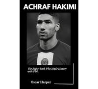 Achraf Hakimi: Story of achraf hakimi -The Right-Back Who Made History with PSG ( biography)
