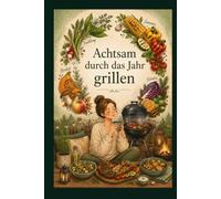 Achtsam durch das Jahr grillen