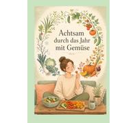 Achtsam durch das Jahr mit Gemüse