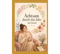 Achtsam durch das Jahr mit Krebs
