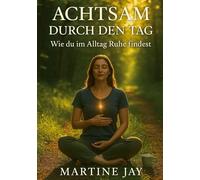 Achtsam durch den Tag: Wie du im Alltag Ruhe findest