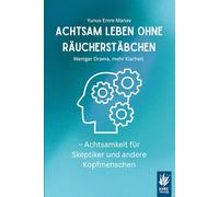 Achtsam leben ohne Räucherstäbchen: Weniger Drama, mehr Klarheit - Achtsamkeit für Skeptiker und andere Kopfmenschen
