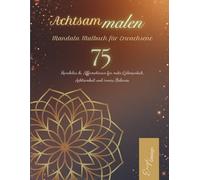 Achtsam malen - Mandala Malbuch für Erwachsene: 75 Mandalas & Affirmationen für mehr Gelassenheit, Achtsamkeit und innere Balance
