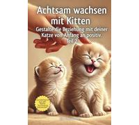 Achtsam wachsen mit Kitten. Gestalte die Beziehung mit deiner Katze von Anfang an positiv.: Teil 2: Rituale · Selbstwirksamkeit · Erziehung· Alltag · ... vertiefen, Frustrationstoleranz fördern