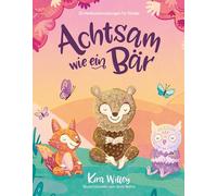 Achtsam wie ein Bär: 30 Meditationsübungen für Kinder. Innere Balance & Ruhe im Alltag finden. Bilderbuch mit Entspannungsgeschichten ab 4 Jahren.