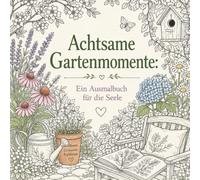 Achtsame Gartenmomente: Ein Ausmalbuch für die Seele
