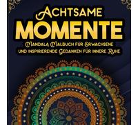Achtsame Momente: Mandala Malbuch für Erwachsene und inspirierende Gedanken für innere Ruhe