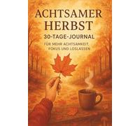 Achtsamer Herbst: 30 Tage für mehr Ruhe, Fokus und Dankbarkeit - geführtes Achtsamkeits- und Reflexionsjournal für den Herbst