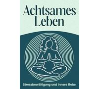 Achtsames Leben: Stressbewältigung und innere Ruhe