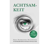 ACHTSAMKEIT - FÜR DIE MOMENTE, DIE WIRKLICH ZÄHLEN: 31 TAGE | 31 AFFIRMATIONEN | 31 ILLUSTRATIONEN + 93 REFLEXIONEN - FÜR MEHR BEWUSSTSEIN IM ALLTAG