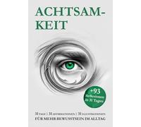 ACHTSAMKEIT - FÜR DIE MOMENTE, DIE WIRKLICH ZÄHLEN: 31 TAGE | 31 AFFIRMATIONEN | 31 ILLUSTRATIONEN + 93 REFLEXIONEN - FÜR MEHR BEWUSSTSEIN IM ALLTAG