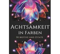 Achtsamkeit in Farben - Malbuch für Erwachsene 50 Motive & Zitate: Ausmalbuch zur Entspannung