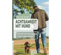 Achtsamkeit mit Hund: Lass Dir von ihm zeigen, was Leben heisst.