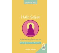 Achtsamkeit Praxis: Hallo Selbst! Achtsames Bewusstsein: Dein Begleitbuch für die Meditation