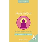 Achtsamkeit Praxis: Hallo Selbst! Achtsames Bewusstsein: Dein Begleitbuch für die Meditation
